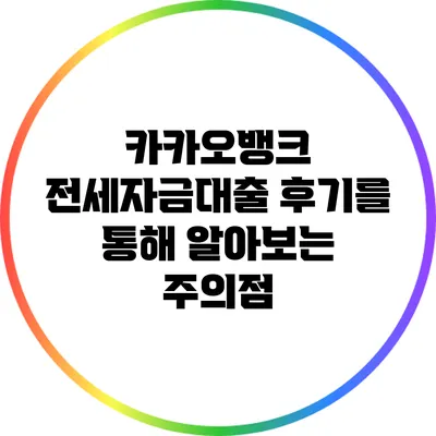 카카오뱅크 전세자금대출 후기를 통해 알아보는 주의점