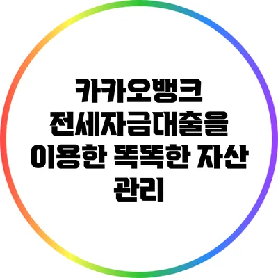 카카오뱅크 전세자금대출을 이용한 똑똑한 자산 관리