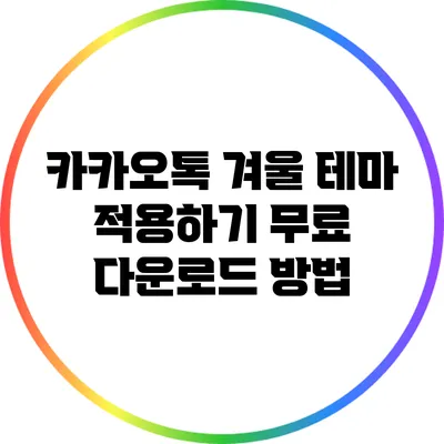 카카오톡 겨울 테마 적용하기: 무료 다운로드 방법