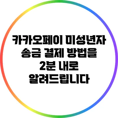 카카오페이 미성년자 송금 결제 방법을 2분 내로 알려드립니다