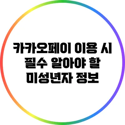 카카오페이 이용 시 필수 알아야 할 미성년자 정보