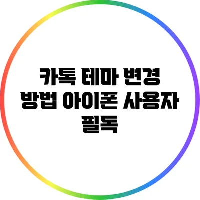 카톡 테마 변경 방법: 아이폰 사용자 필독