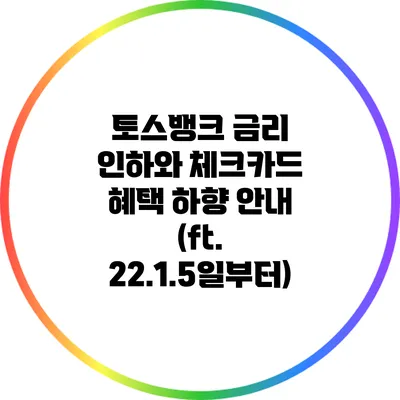 토스뱅크 금리 인하와 체크카드 혜택 하향 안내 (ft. 22.1.5일부터)