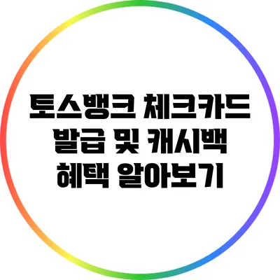 토스뱅크 체크카드 발급 및 캐시백 혜택 알아보기