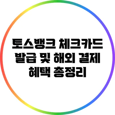 토스뱅크 체크카드 발급 및 해외 결제 혜택 총정리