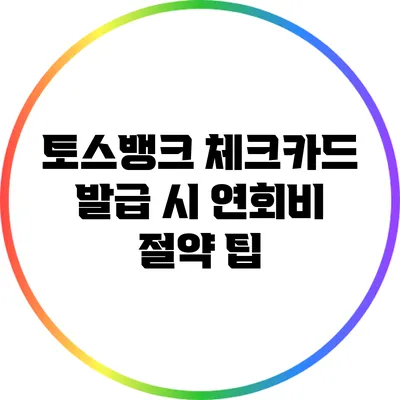토스뱅크 체크카드 발급 시 연회비 절약 팁
