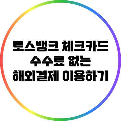 토스뱅크 체크카드 수수료 없는 해외결제 이용하기