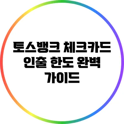 토스뱅크 체크카드 인출 한도 완벽 가이드