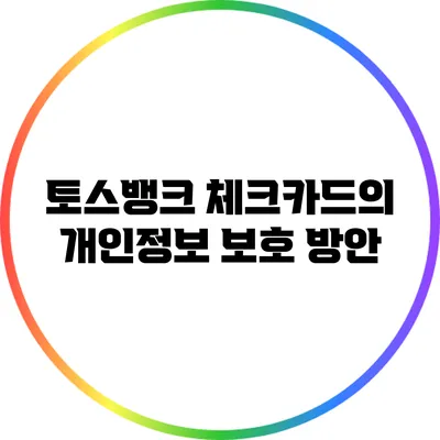 토스뱅크 체크카드의 개인정보 보호 방안