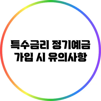 특수금리 정기예금 가입 시 유의사항