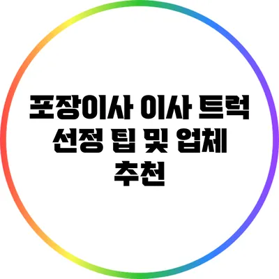 포장이사 이사 트럭 선정 팁 및 업체 추천