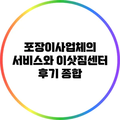 포장이사업체의 서비스와 이삿짐센터 후기 종합