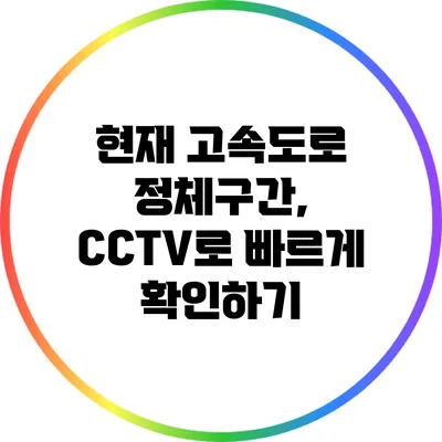 현재 고속도로 정체구간, CCTV로 빠르게 확인하기