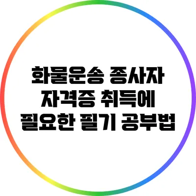 화물운송 종사자 자격증 취득에 필요한 필기 공부법