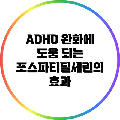 ADHD 완화에 도움 되는 포스파티딜세린의 효과