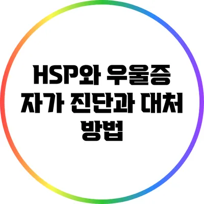 HSP와 우울증: 자가 진단과 대처 방법