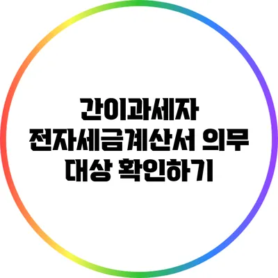 간이과세자 전자세금계산서 의무 대상 확인하기