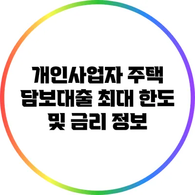 개인사업자 주택 담보대출 최대 한도 및 금리 정보