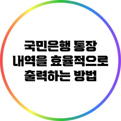 국민은행 통장 내역을 효율적으로 출력하는 방법