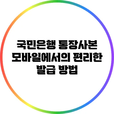 국민은행 통장사본: 모바일에서의 편리한 발급 방법