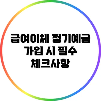 급여이체 정기예금 가입 시 필수 체크사항