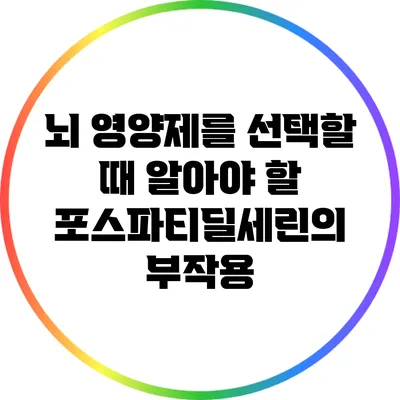 뇌 영양제를 선택할 때 알아야 할 포스파티딜세린의 부작용