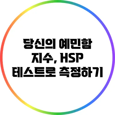 당신의 예민함 지수, HSP 테스트로 측정하기