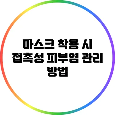 마스크 착용 시 접촉성 피부염 관리 방법
