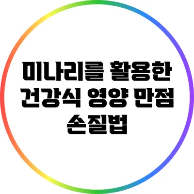 미나리를 활용한 건강식: 영양 만점 손질법