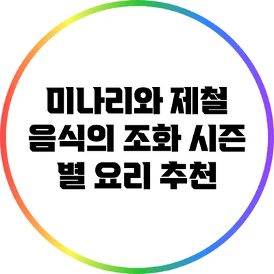 미나리와 제철 음식의 조화: 시즌 별 요리 추천
