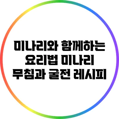 미나리와 함께하는 요리법: 미나리 무침과 굴전 레시피