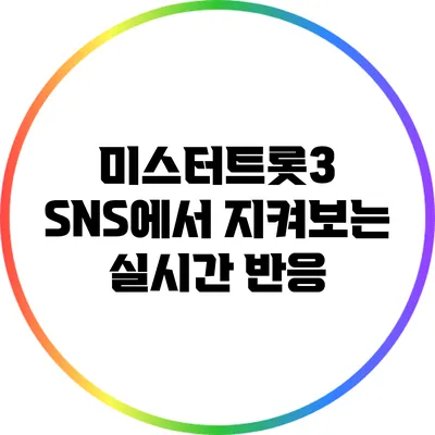 미스터트롯3 SNS에서 지켜보는 실시간 반응