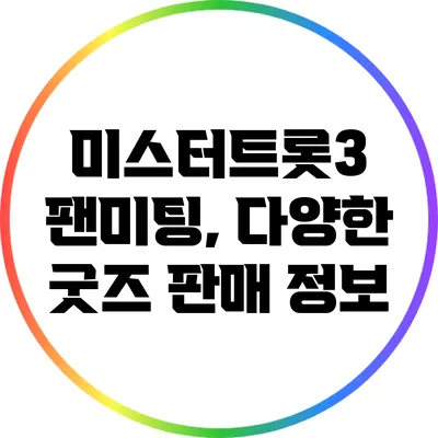 미스터트롯3 팬미팅, 다양한 굿즈 판매 정보