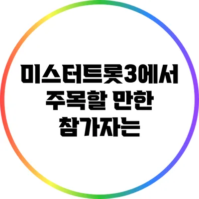 미스터트롯3에서 주목할 만한 참가자는?