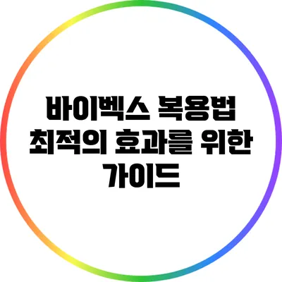 바이벡스 복용법: 최적의 효과를 위한 가이드