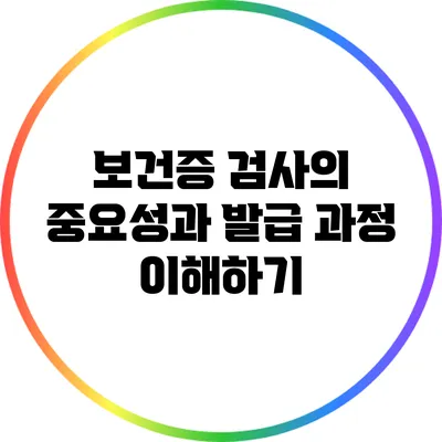 보건증 검사의 중요성과 발급 과정 이해하기