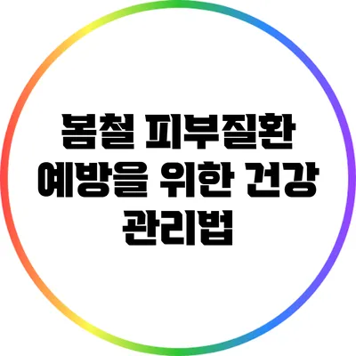 봄철 피부질환 예방을 위한 건강 관리법
