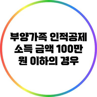 부양가족 인적공제 소득 금액 100만 원 이하의 경우