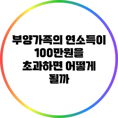 부양가족의 연소득이 100만원을 초과하면 어떻게 될까?
