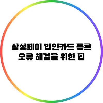 삼성페이 법인카드 등록 오류 해결을 위한 팁