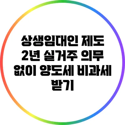 상생임대인 제도: 2년 실거주 의무 없이 양도세 비과세 받기