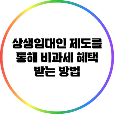 상생임대인 제도를 통해 비과세 혜택 받는 방법