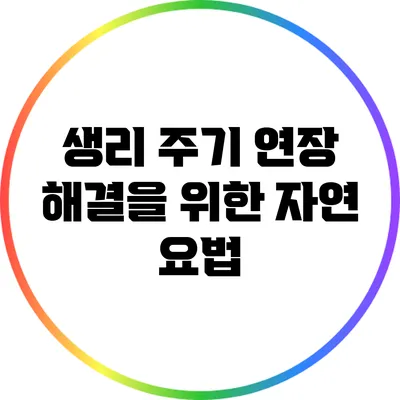 생리 주기 연장 해결을 위한 자연 요법