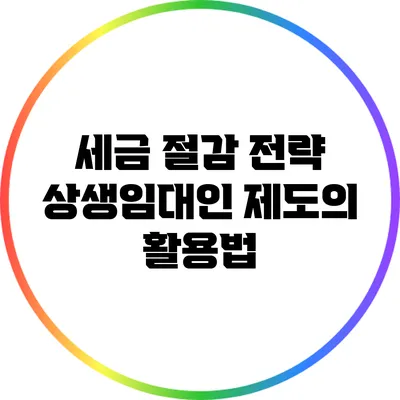 세금 절감 전략: 상생임대인 제도의 활용법