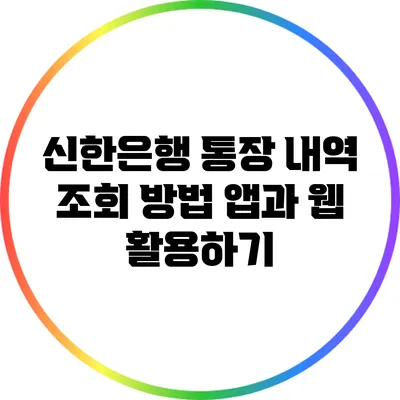 신한은행 통장 내역 조회 방법: 앱과 웹 활용하기