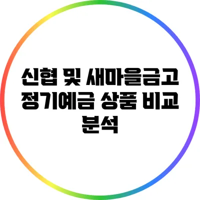 신협 및 새마을금고 정기예금 상품 비교 분석