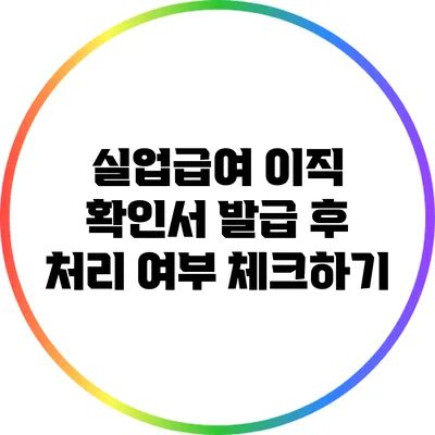 실업급여 이직 확인서 발급 후 처리 여부 체크하기