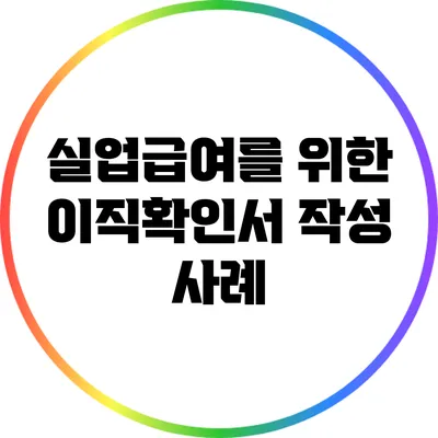 실업급여를 위한 이직확인서 작성 사례