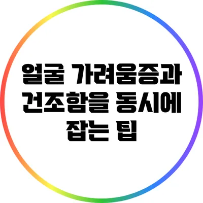 얼굴 가려움증과 건조함을 동시에 잡는 팁