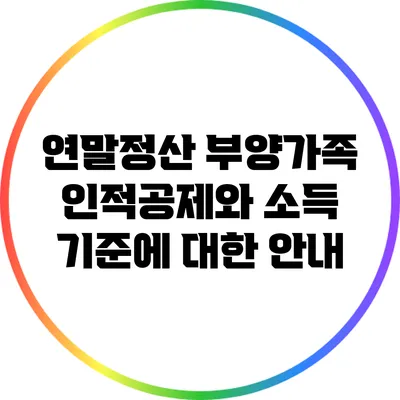 연말정산 부양가족 인적공제와 소득 기준에 대한 안내